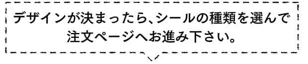 デザインが決まったら、シールの種類を選んで注文ページヘお進み下さい。