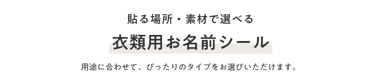 貼る場所・素材で選べる衣類用お名前シール。用途に合わせてぴったりのタイプをお選びいただけます。